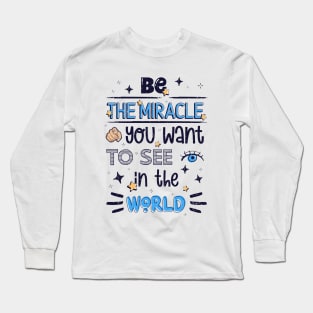 Be the miracle you want to see in the world Long Sleeve T-Shirt